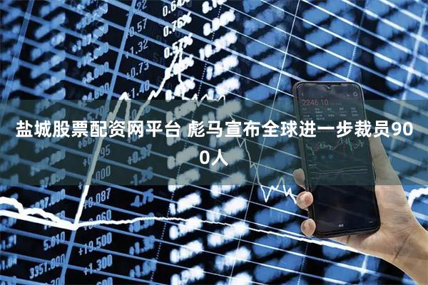 盐城股票配资网平台 彪马宣布全球进一步裁员900人