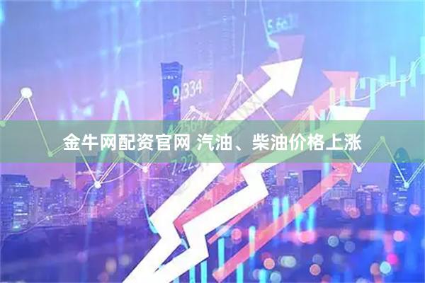 金牛网配资官网 汽油、柴油价格上涨